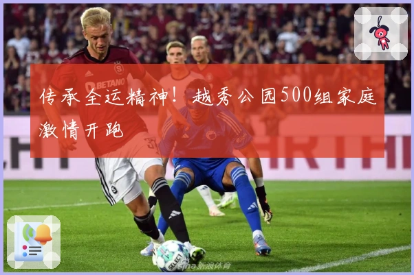 传承全运精神！越秀公园500组家庭激情开跑