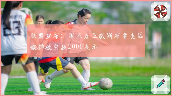 联盟宣布：国王后卫威斯布鲁克因假摔被罚款2000美元